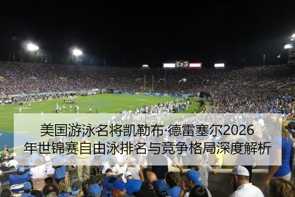 美国游泳名将凯勒布·德雷塞尔2026年世锦赛自由泳排名与竞争格局深度解析