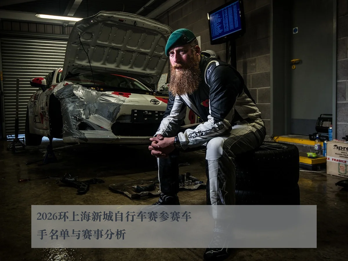 2026环上海新城自行车赛参赛车手名单与赛事分析（MKSports）